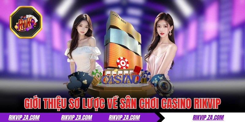 Giới thiệu sơ lược về sân chơi casino RIKVIP 